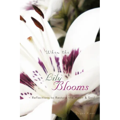 When the Lily Blooms: Reflections to Restore the Heart and Soul - Paperback