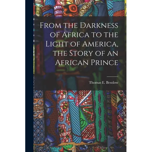 From the Darkness of Africa to the Light of America, the Story of an African Prince - Paperback