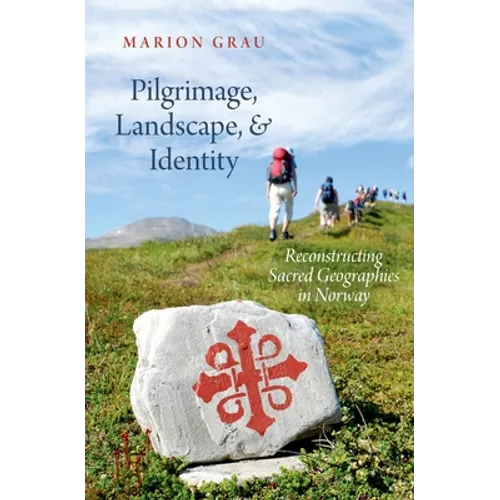 Pilgrimage, Landscape, and Identity: Reconstucting Sacred Geographies in Norway - Hardcover