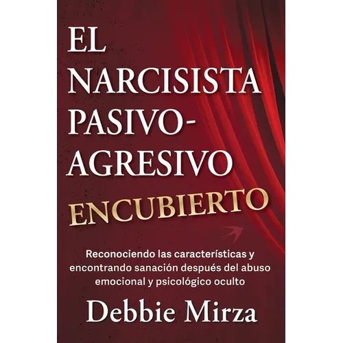 El Narcisista Pasivo-Agresivo Encubierto: Reconociendo las características y encontrando sanación después del abuso emocional y psicológico oculto - Paperback