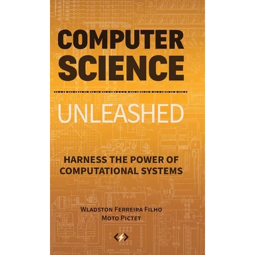Computer Science Unleashed: Harness the Power of Computational Systems - Hardcover