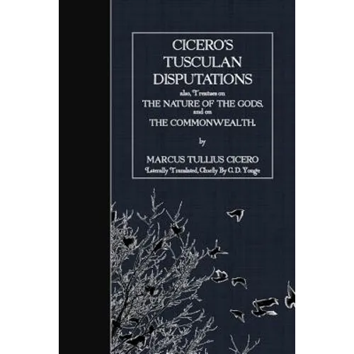 Cicero's Tusculan Disputations: also, Treaties on the Nature of the Gods and on the Commonwealth - Paperback