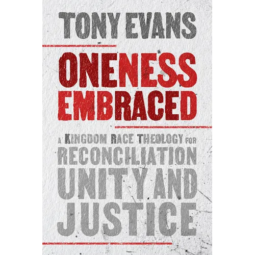 Oneness Embraced: A Kingdom Race Theology for Reconciliation, Unity, and Justice - Hardcover