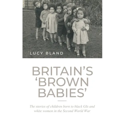 Britain's 'brown babies': The stories of children born to black GIs and white women in the Second World War - Hardcover