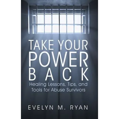 Take Your Power Back: Healing Lessons, Tips, and Tools for Abuse Survivors - Paperback