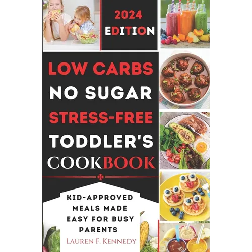 Low Carbs, No Sugar, Stress-Free Toddler's Cookbook: Kid's Meals Made Easy for Busy Parents - Paperback