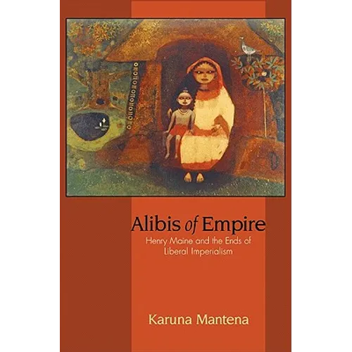 Alibis of Empire: Henry Maine and the Ends of Liberal Imperialism - Hardcover