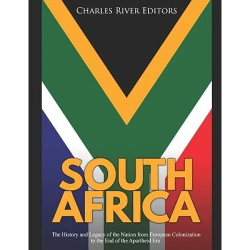 South Africa: The History and Legacy of the Nation from European Colonization to the End of the Apartheid Era - Paperback