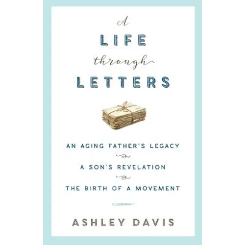 A Life Through Letters: An Aging Father's Legacy, a Son's Revelation, the Birth of a Movement - Paperback