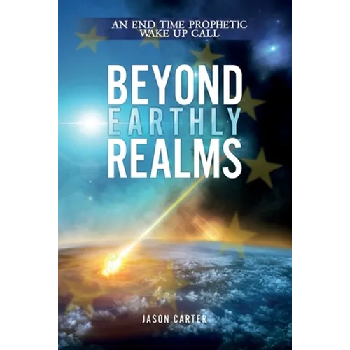 Beyond Earthly Realms: An End Time Prophetic Wake Up Call - Paperback