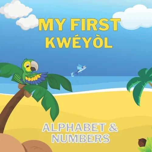 My First Kwéyòl Alphabet & Numbers: English to Creole kids book Colourful 8.5" by 8.5" illustrated with English to Kwéyòl translations Caribbean child - Paperback