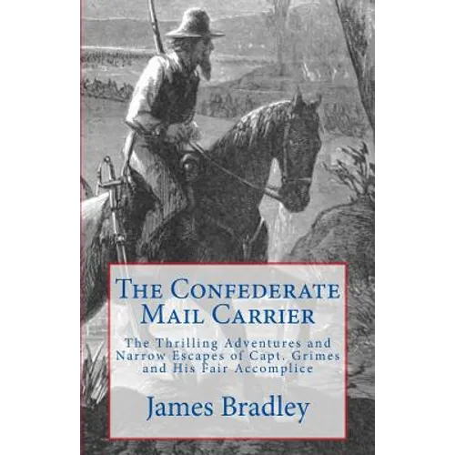 The Confederate Mail Carrier: The Thrilling Adventures and Narrow Escapes of Capt. Grimes and His Fair Accomplice - Paperback