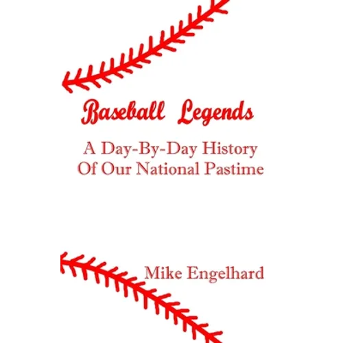 Baseball Legends: A Day-By-By History of Our National Pastime - Paperback