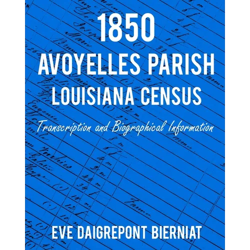 1850 Avoyelles Parish Louisiana Census: Transcription and Biographical Information - Paperback