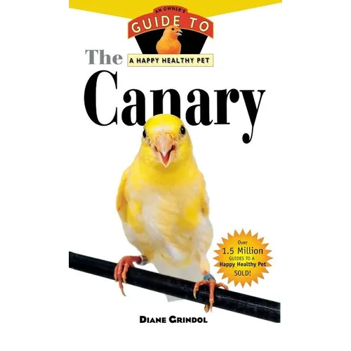 The Canary: An Owner's Guide to a Happy Healthy Pet - Hardcover