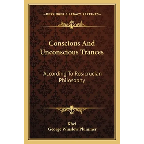 Conscious and Unconscious Trances: According to Rosicrucian Philosophy - Paperback