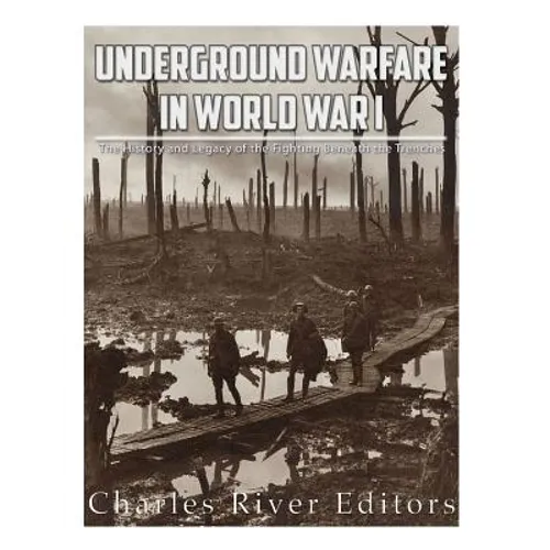 Underground Warfare in World War I: The History and Legacy of the Fighting Beneath and Between the Trenches - Paperback