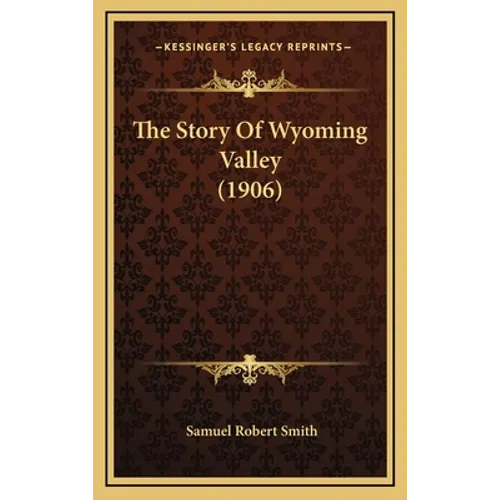The Story Of Wyoming Valley (1906) - Hardcover