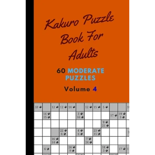 Kakuro Puzzle Book For Adults 60 Moderate Puzzles Volume 4: Fantastic Kakuro Puzzle Book - 60 Moderate Puzzles With Solutions For Adults - Kakuro Puzz - Paperback