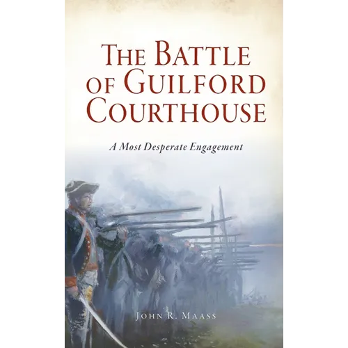 Battle of Guilford Courthouse: A Most Desperate Engagement - Hardcover