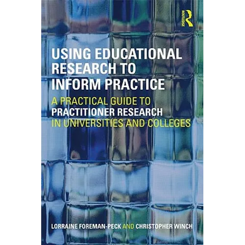 Using Educational Research to Inform Practice: A Practical Guide to Practitioner Research in Universities and Colleges - Paperback