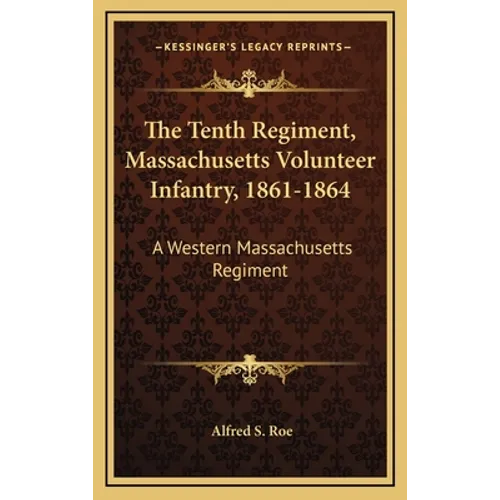 The Tenth Regiment, Massachusetts Volunteer Infantry, 1861-1864: A Western Massachusetts Regiment - Hardcover