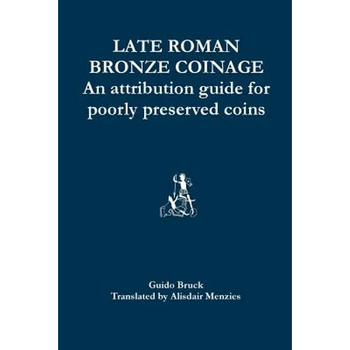 Late Roman Bronze Coinage: An attribution guide for poorly preserved coins - Paperback