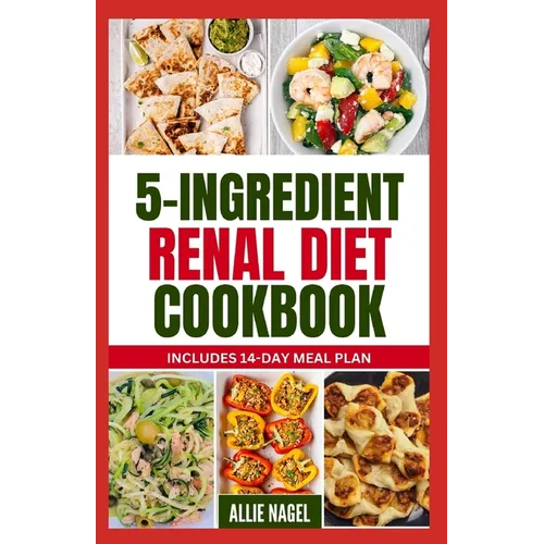5 Ingredient Renal Diet Cookbook: Quick, Easy Low Sodium, Low Potassium Recipes and Meal Plan to Manage CKD Stage 3, 4 & Prevent Kidney Failure for Be - Paperback
