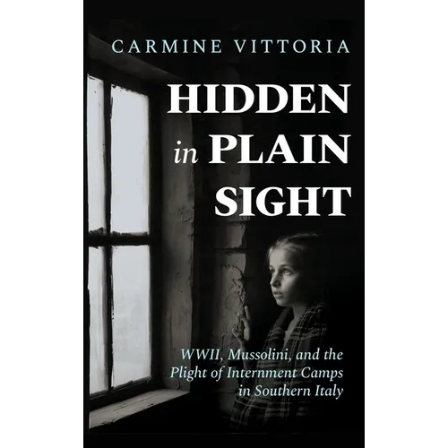 Hidden in Plain Sight: WWII, Mussolini, and the Plight of Internment Camps in Southern Italy - Hardcover