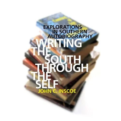Writing the South Through the Self: Explorations in Southern Autobiography - Paperback