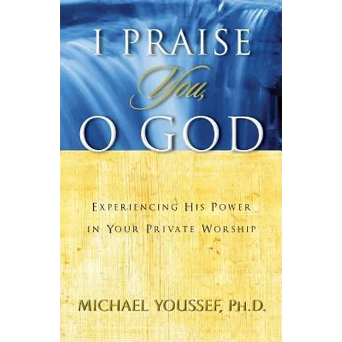 I Praise You, O God: Experiencing His Power in Your Private Worship - Paperback