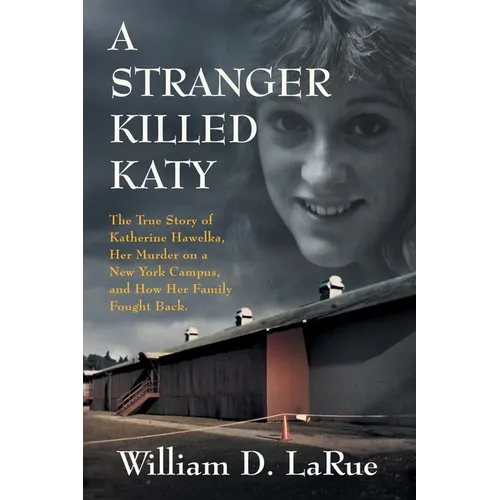 A Stranger Killed Katy: The True Story of Katherine Hawelka, Her Murder on a New York Campus, and How Her Family Fought Back - Paperback