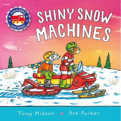 Amazing Machines: Shiny Snow Machines - Hardcover