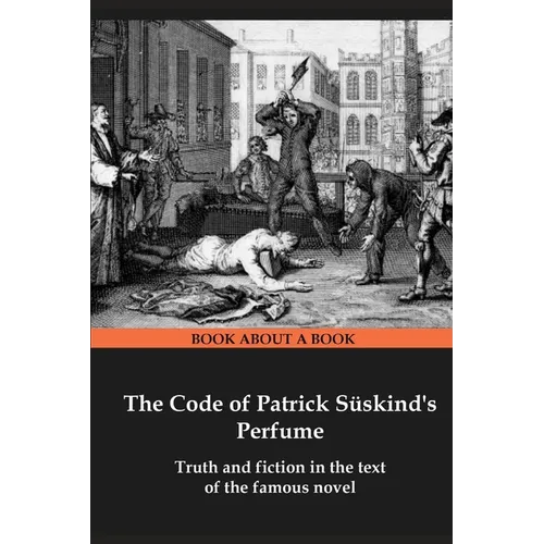 The Code of Patrick Süskind's Perfume: Truth and fiction in the text of the famous novel - Paperback