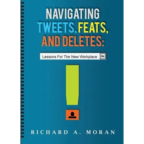 Navigating Tweets, Feats, and Deletes: Lessons for the New Workplace - Paperback