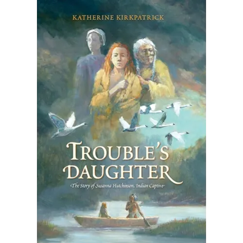 Trouble's Daughter: The Story of Susanna Hutchinson, Indian Captive - Hardcover