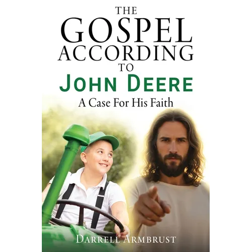 The Gospel According To John Deere: A Case For His Faith - Paperback