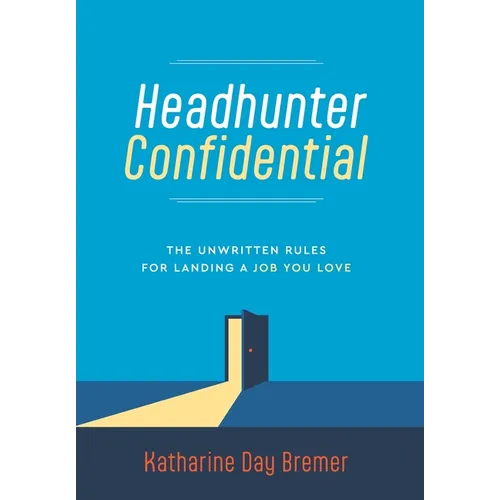 Headhunter Confidential: The Unwritten Rules for Landing a Job You Love - Hardcover