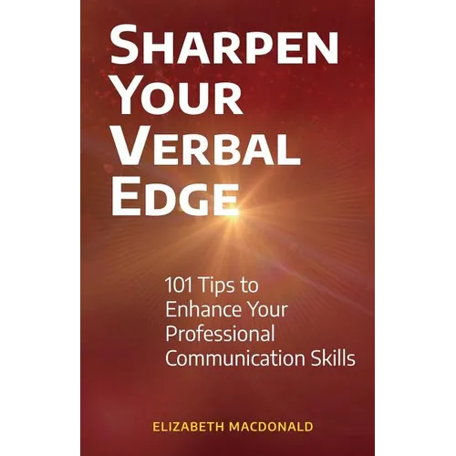 Sharpen Your Verbal Edge: 101 Tips to Enhance Your Professional Communication Skills - Paperback