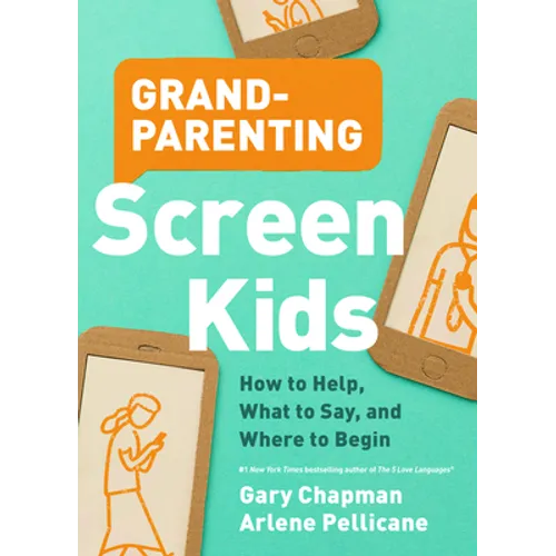 Grandparenting Screen Kids: How to Help, What to Say, and Where to Begin - Paperback