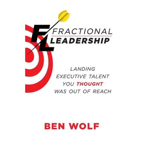 Fractional Leadership: Landing Executive Talent You Thought Was Out of Reach - Paperback