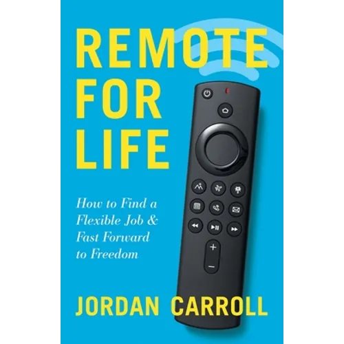 Remote for Life: How to Find a Flexible Job and Fast Forward to Freedom - Paperback