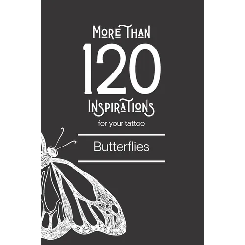 More than 120 inspirations for your tattoo - Butterflies: In this book you'll find more than 120 inspirations for your future tattoo - butterfly. From - Paperback