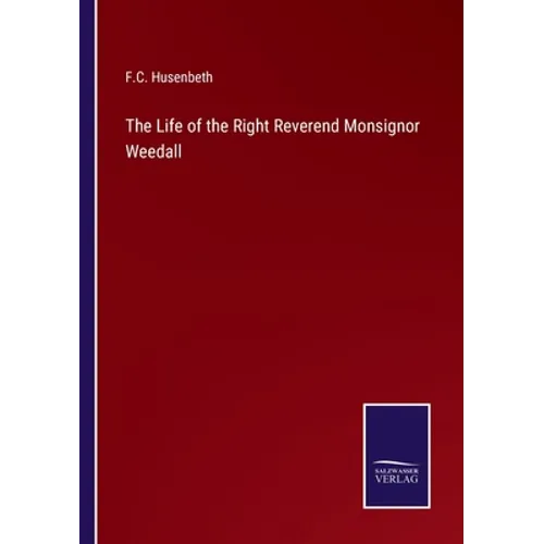 The Life of the Right Reverend Monsignor Weedall - Paperback