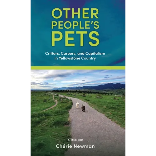Other People's Pets: Critters, Careers, and Capitalism in Yellowstone Country - Hardcover