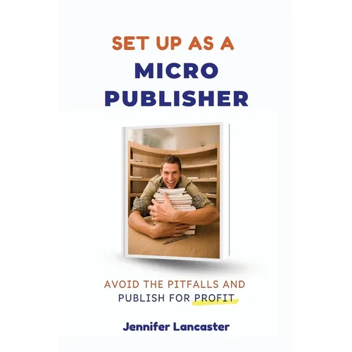 Set Up as a Micro Publisher: Avoid the Pitfalls and Publish for Profit - Paperback