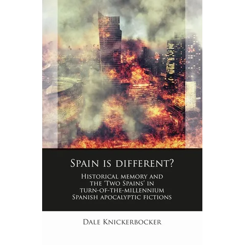 Spain Is Different?: Historical Memory and the 'Two Spains' in Turn-Of-The-Millennium Spanish Apocalyptic Fictions - Hardcover