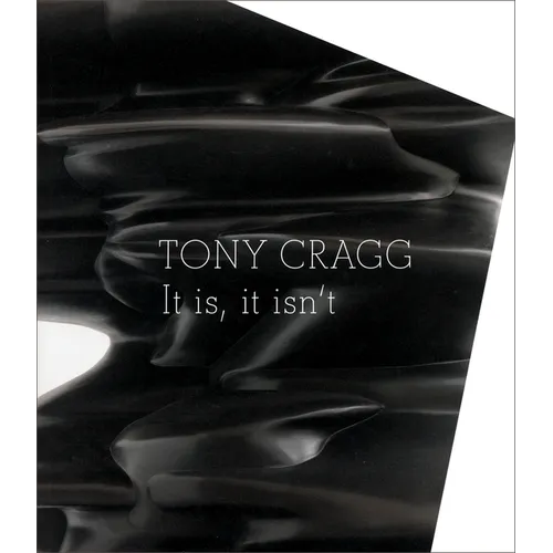 Tony Cragg: It Is, It Isn't - Hardcover