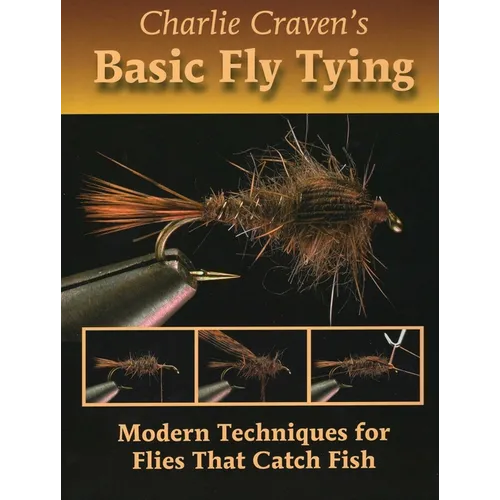 Charlie Craven's Basic Fly Tying: Modern Techniques for Flies That Catch Fish - Hardcover