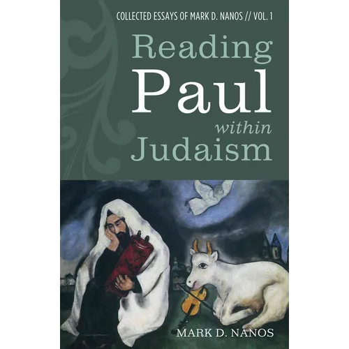 Reading Paul Within Judaism: Collected Essays of Mark D. Nanos, Vol. 1 - Paperback